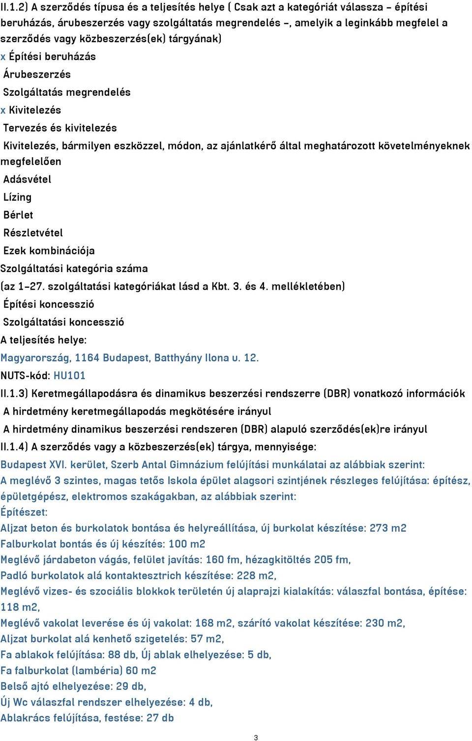 követelményeknek megfelelően Adásvétel Lízing Bérlet Részletvétel Ezek kombinációja Szolgáltatási kategória száma (az 1 27. szolgáltatási kategóriákat lásd a Kbt. 3. és 4.