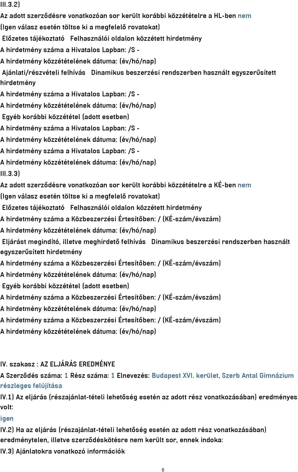 hirdetmény száma a Hivatalos Lapban: /S - Ajánlati/részvételi felhívás Dinamikus beszerzési rendszerben használt egyszerűsített hirdetmény A hirdetmény száma a Hivatalos Lapban: /S - Egyéb korábbi