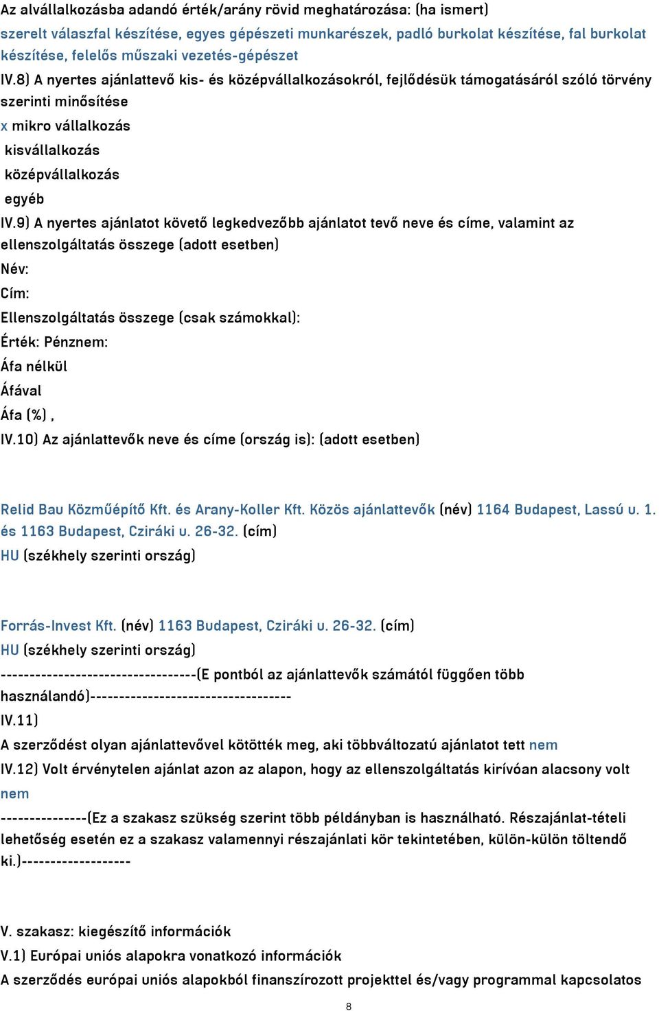 9) A nyertes ajánlatot követő legkedvezőbb ajánlatot tevő neve és címe, valamint az ellenszolgáltatás összege (adott esetben) Név: Cím: Ellenszolgáltatás összege (csak számokkal): Érték: Pénznem: Áfa