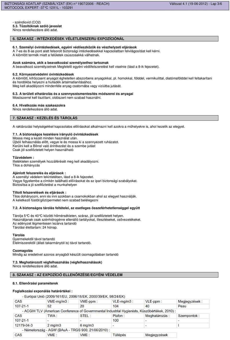 (19-06-2012) - Lap 3/6 - széndioxid (CO2) 5.3. Tzoltóknak szóló javaslat 6. SZAKASZ : INTÉZKEDÉSEK VÉLETLENSZERU EXPOZÍCIÓNÁL 6.1. Személyi óvintézkedések, egyéni védeszközök és vészhelyzeti eljárások A 7-es és 8-as pont alatt felsorolt biztonsági intézkedésekkel kapcsolatban felvilágosítást kell kérni.