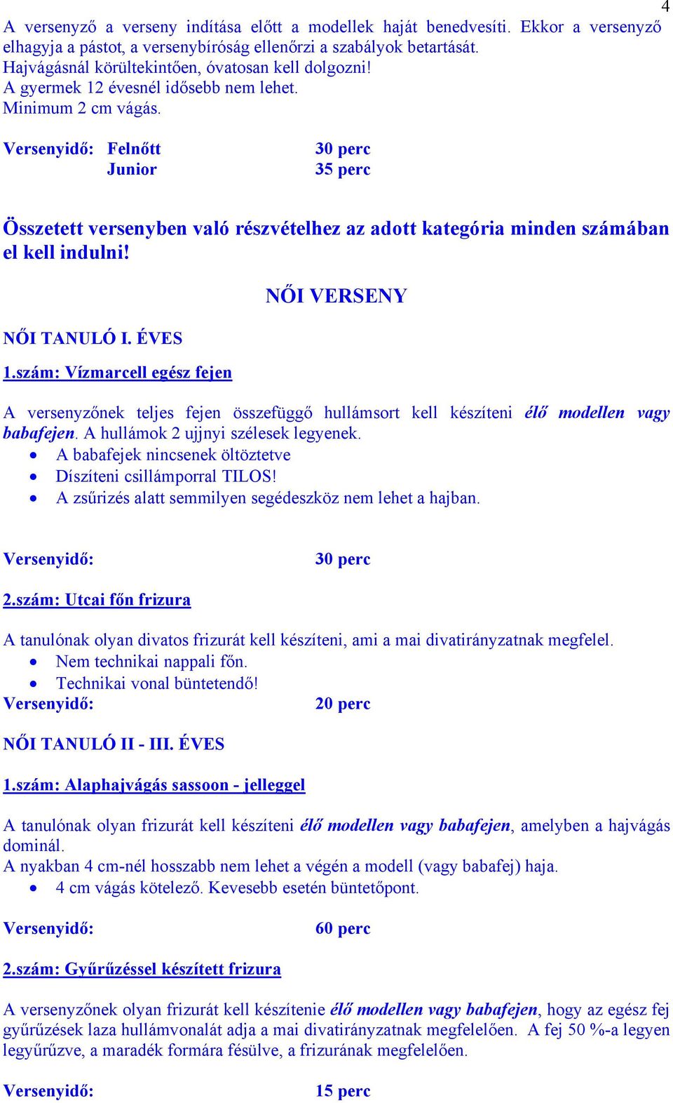 Versenyidő: Felnőtt Junior 30 perc 35 perc Összetett versenyben való részvételhez az adott kategória minden számában el kell indulni! NŐI TANULÓ I. ÉVES 1.