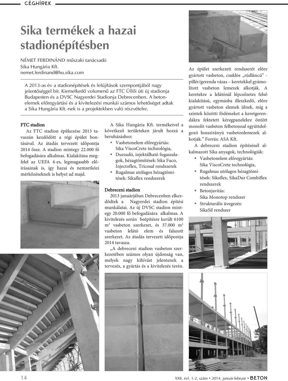 A beton - elemek elõregyártási és a kivitelezési munkái számos lehetõséget adtak a Sika Hungária Kft.-nek is a projektekben való részvételre.