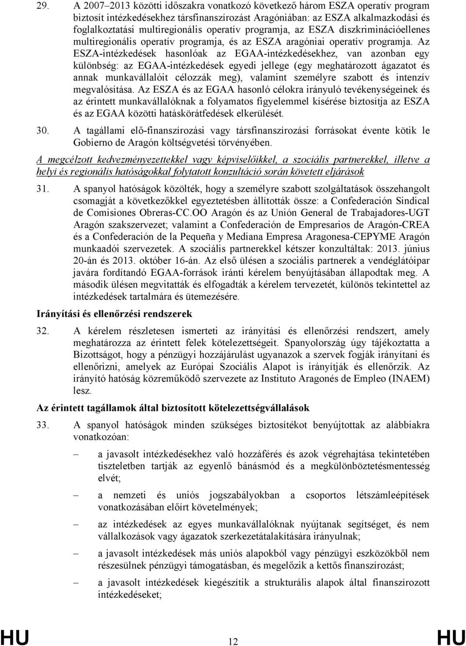 Az ESZA-intézkedések hasonlóak az EGAA-intézkedésekhez, van azonban egy különbség: az EGAA-intézkedések egyedi jellege (egy meghatározott ágazatot és annak munkavállalóit célozzák meg), valamint