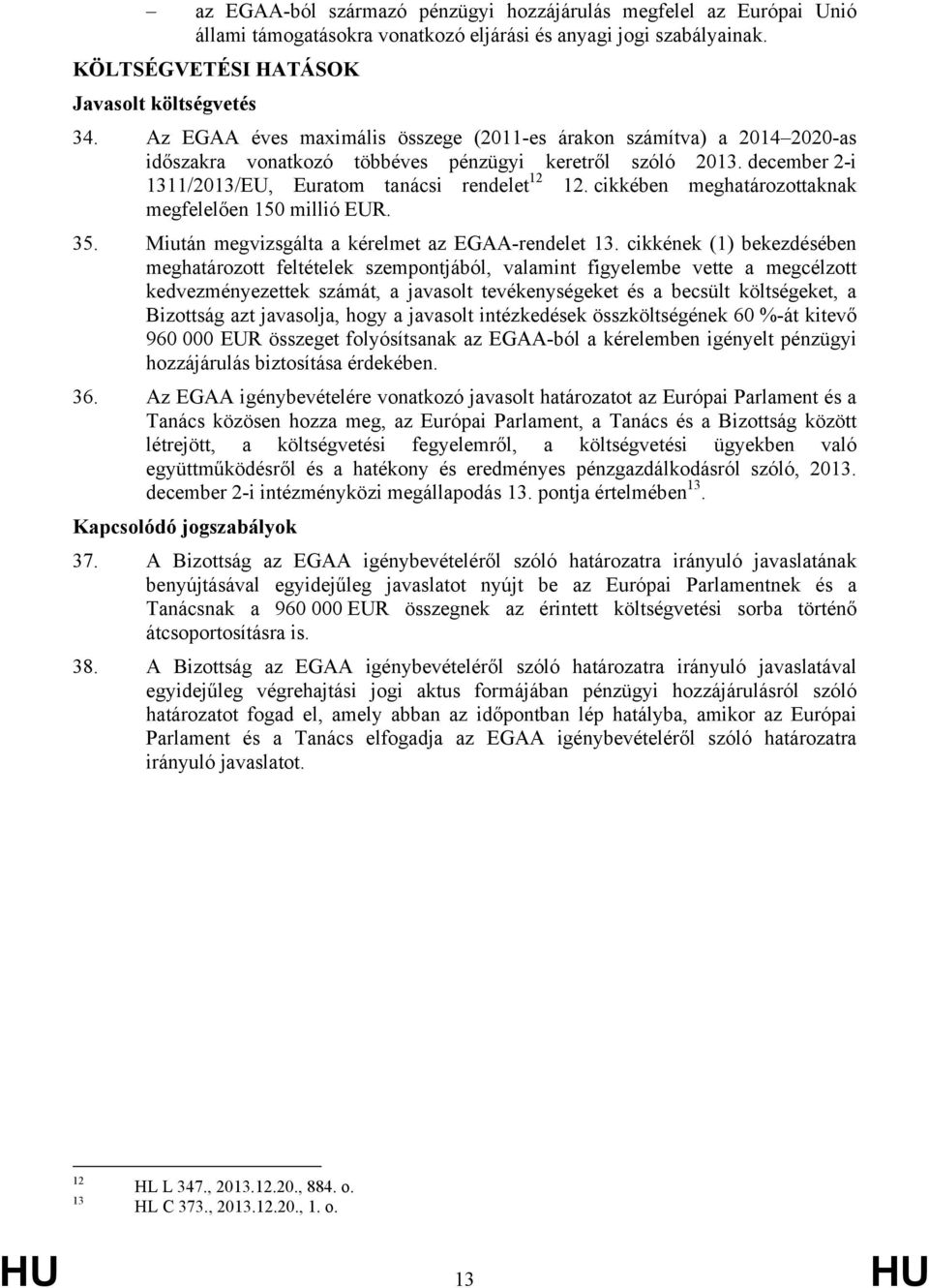 cikkében meghatározottaknak megfelelően 150 millió EUR. 35. Miután megvizsgálta a kérelmet az EGAA-rendelet 13.