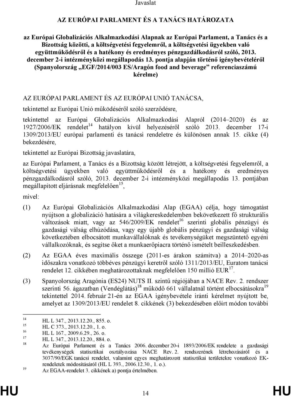 pontja alapján történő igénybevételéről (Spanyolország EGF/2014/003 ES/Aragón food and beverage referenciaszámú kérelme) AZ EURÓPAI PARLAMENT ÉS AZ EURÓPAI UNIÓ TANÁCSA, tekintettel az Európai Unió