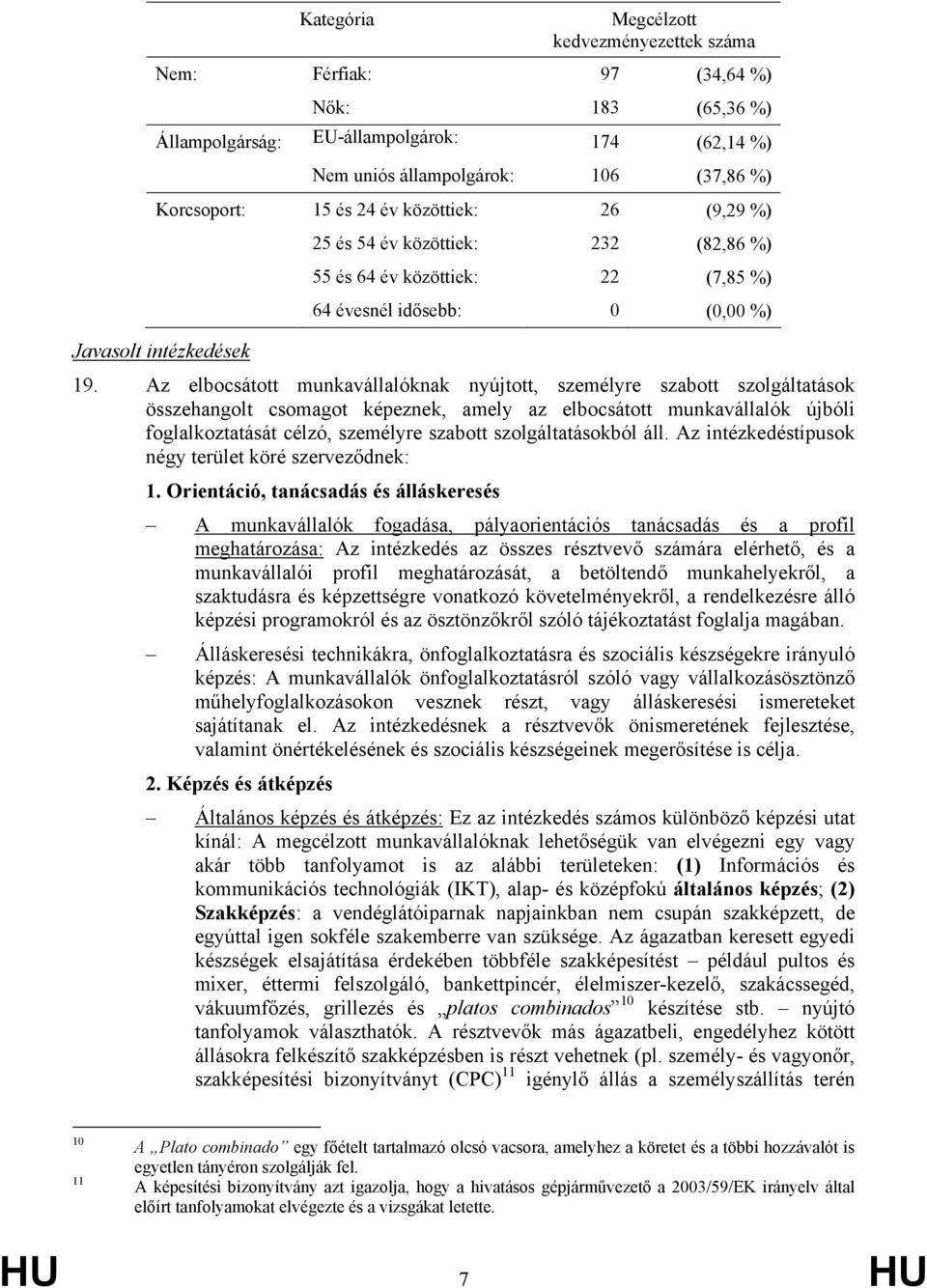 Az elbocsátott munkavállalóknak nyújtott, személyre szabott szolgáltatások összehangolt csomagot képeznek, amely az elbocsátott munkavállalók újbóli foglalkoztatását célzó, személyre szabott