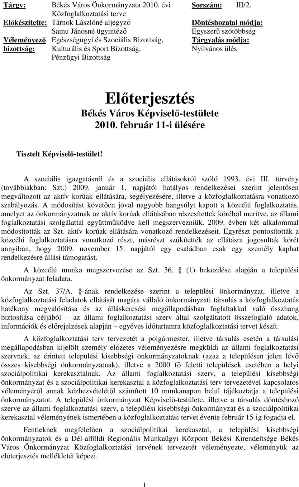 Bizottság Sorszám: III/2. Döntéshozatal módja: Egyszerő szótöbbség Tárgyalás módja: Nyilvános ülés Elıterjesztés Békés Város Képviselı-testülete 2010. február 11-i ülésére Tisztelt Képviselı-testület!