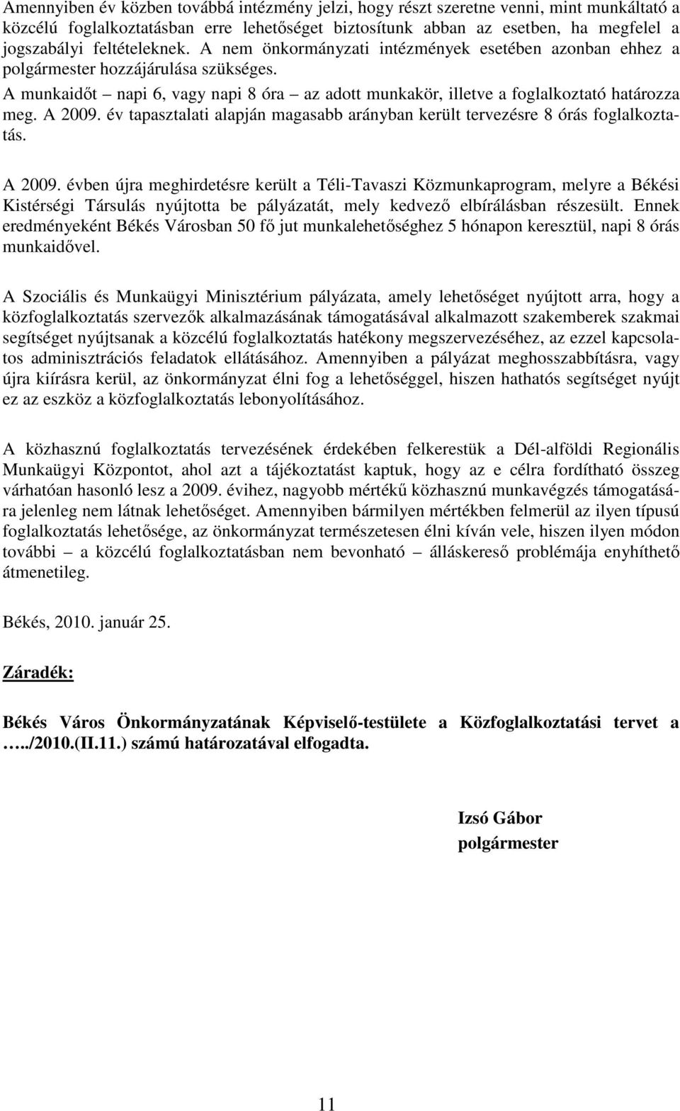 A munkaidıt napi 6, vagy napi 8 óra az adott munkakör, illetve a foglalkoztató határozza meg. A 2009.