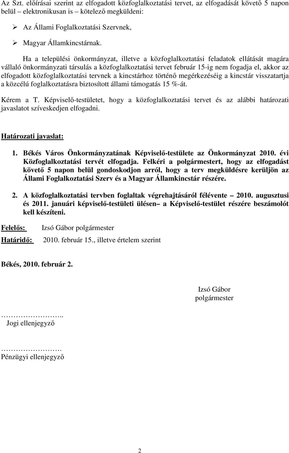 Ha a települési önkormányzat, illetve a közfoglalkoztatási feladatok ellátását magára vállaló önkormányzati társulás a közfoglalkoztatási tervet február 15-ig nem fogadja el, akkor az elfogadott