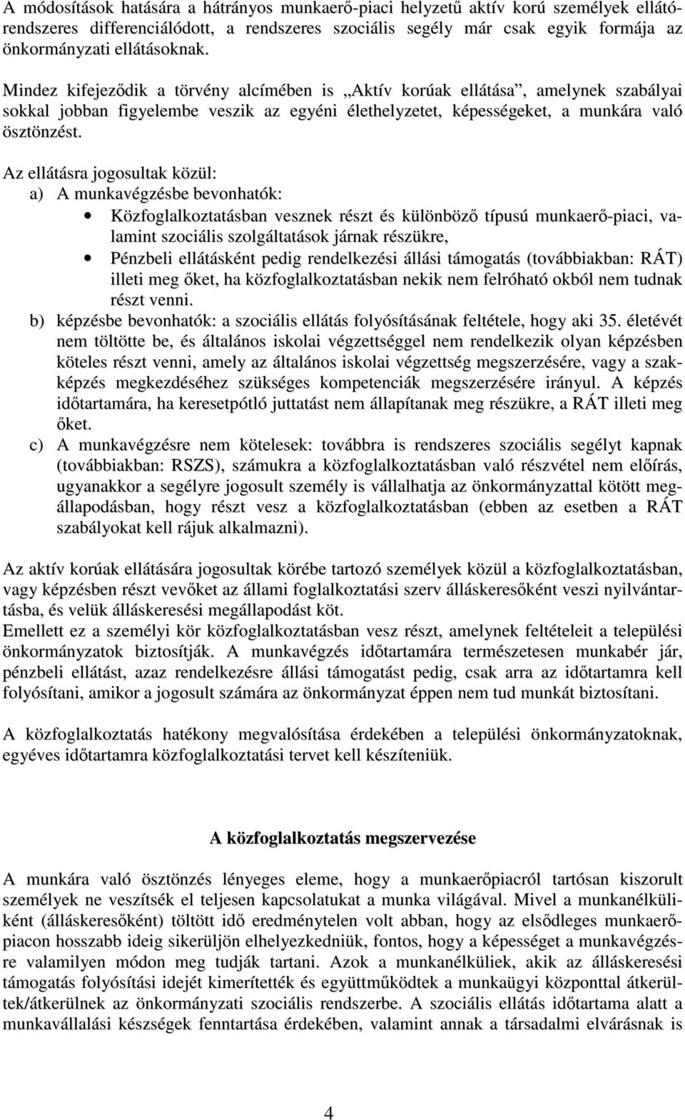 Az ellátásra jogosultak közül: a) A munkavégzésbe bevonhatók: Közfoglalkoztatásban vesznek részt és különbözı típusú munkaerı-piaci, valamint szociális szolgáltatások járnak részükre, Pénzbeli