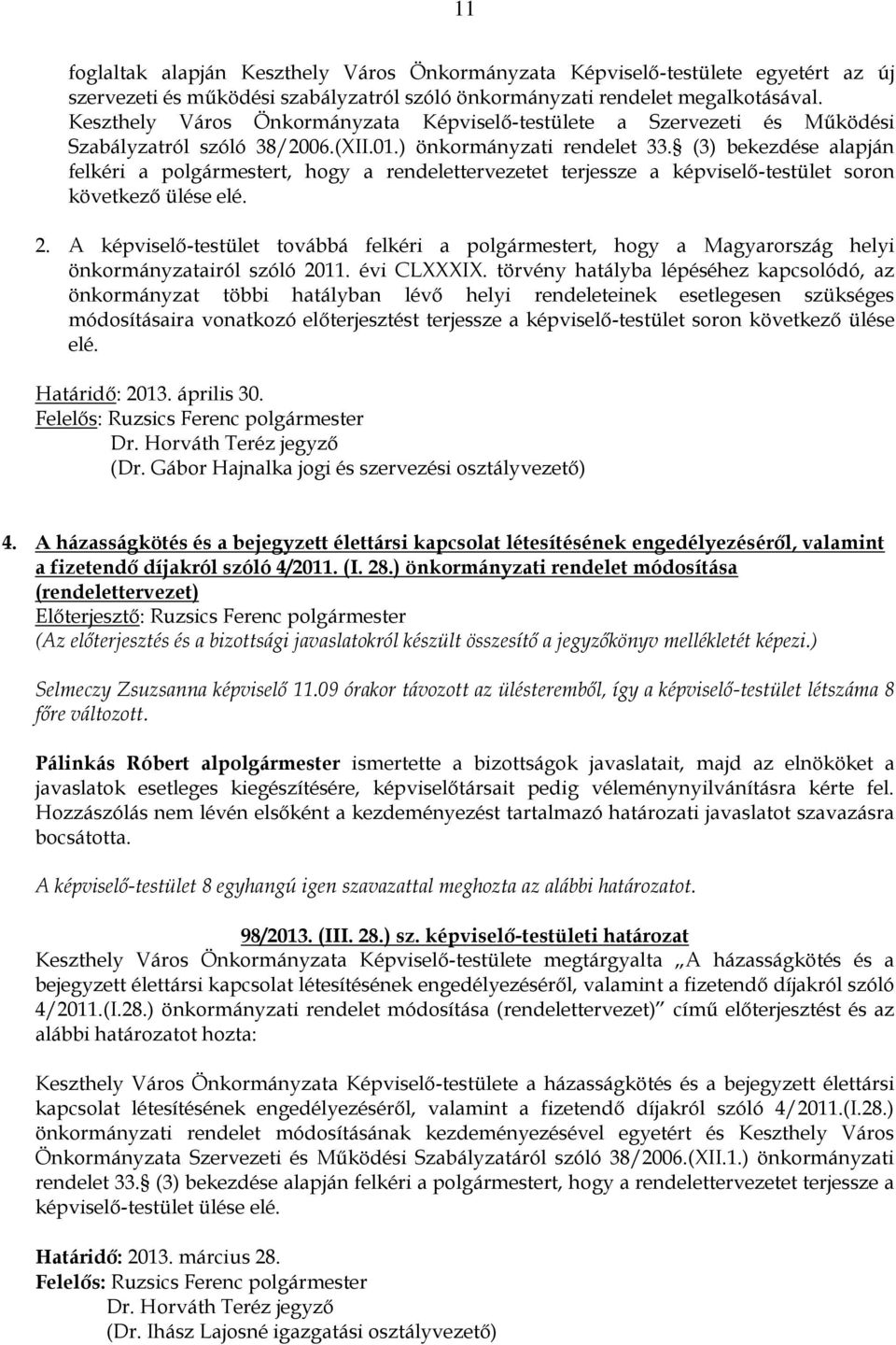 (3) bekezdése alapján felkéri a polgármestert, hogy a rendelettervezetet terjessze a képviselő-testület soron következő ülése elé. 2.