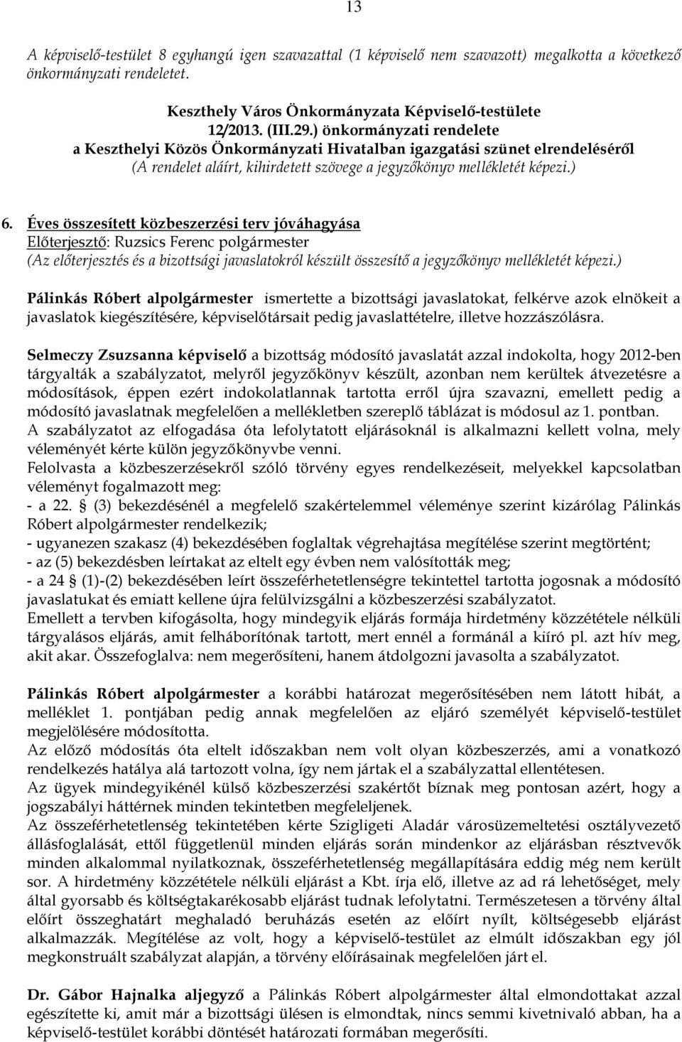 Éves összesített közbeszerzési terv jóváhagyása Előterjesztő: Ruzsics Ferenc polgármester Pálinkás Róbert alpolgármester ismertette a bizottsági javaslatokat, felkérve azok elnökeit a javaslatok