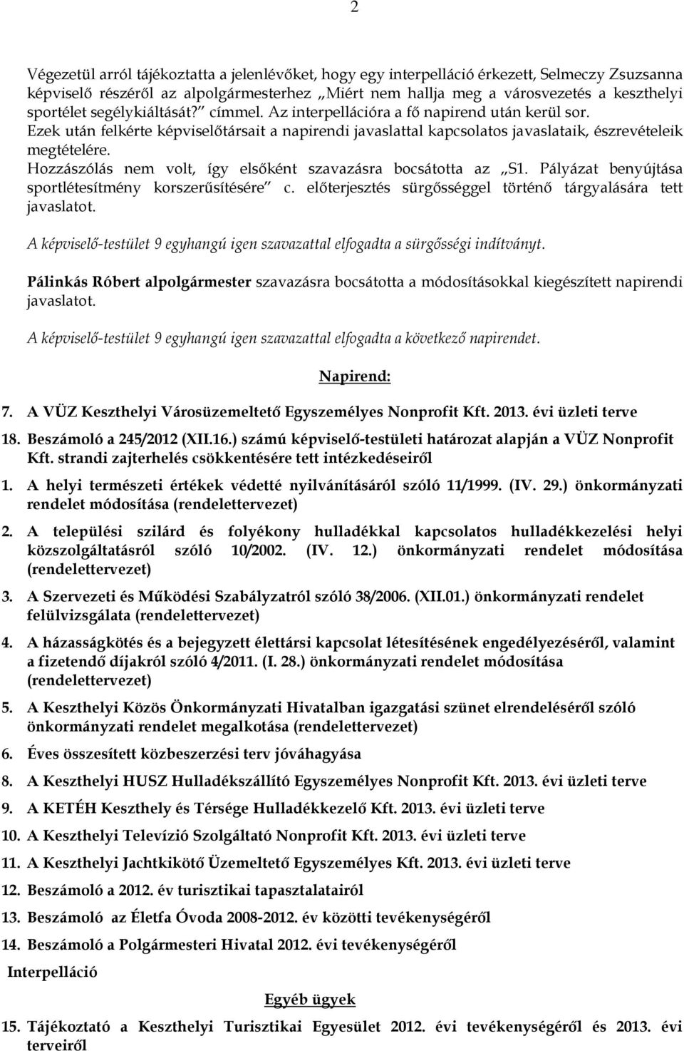 Hozzászólás nem volt, így elsőként szavazásra bocsátotta az S1. Pályázat benyújtása sportlétesítmény korszerűsítésére c. előterjesztés sürgősséggel történő tárgyalására tett javaslatot.