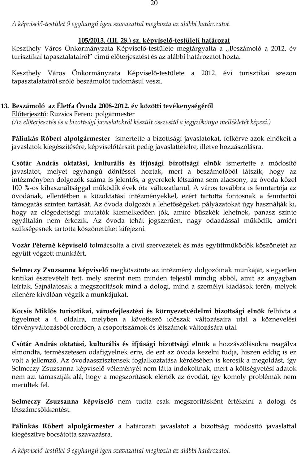 Keszthely Város Önkormányzata Képviselő-testülete a 2012. évi turisztikai szezon tapasztalatairól szóló beszámolót tudomásul veszi. 13. Beszámoló az Életfa Óvoda 2008-2012.