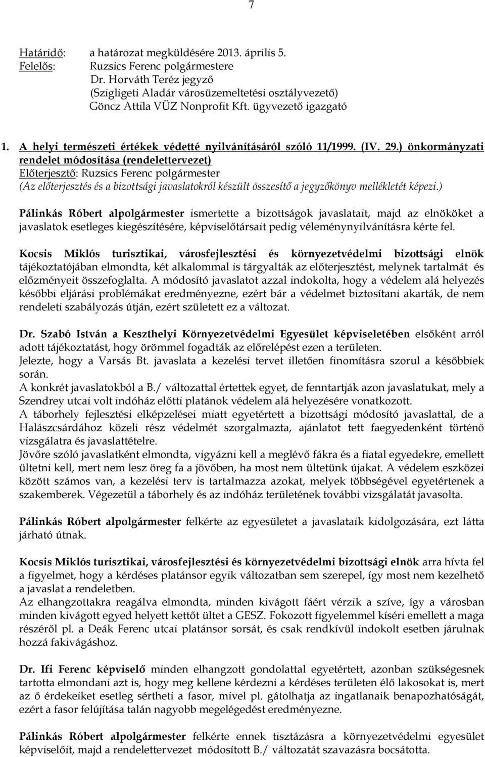 ) önkormányzati rendelet módosítása (rendelettervezet) Előterjesztő: Ruzsics Ferenc polgármester Pálinkás Róbert alpolgármester ismertette a bizottságok javaslatait, majd az elnököket a javaslatok