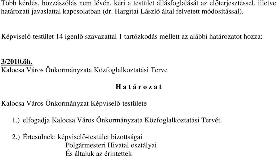 Képviselő-testület 14 igenlő szavazattal 1 tartózkodás mellett az alábbi határozatot hozza: 3/2010.öh.