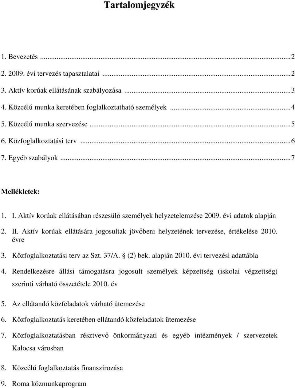 Aktív korúak ellátására jogosultak jövőbeni helyzetének tervezése, értékelése 2010. évre 3. Közfoglalkoztatási terv az Szt. 37/A. (2) bek. alapján 2010. évi tervezési adattábla 4.