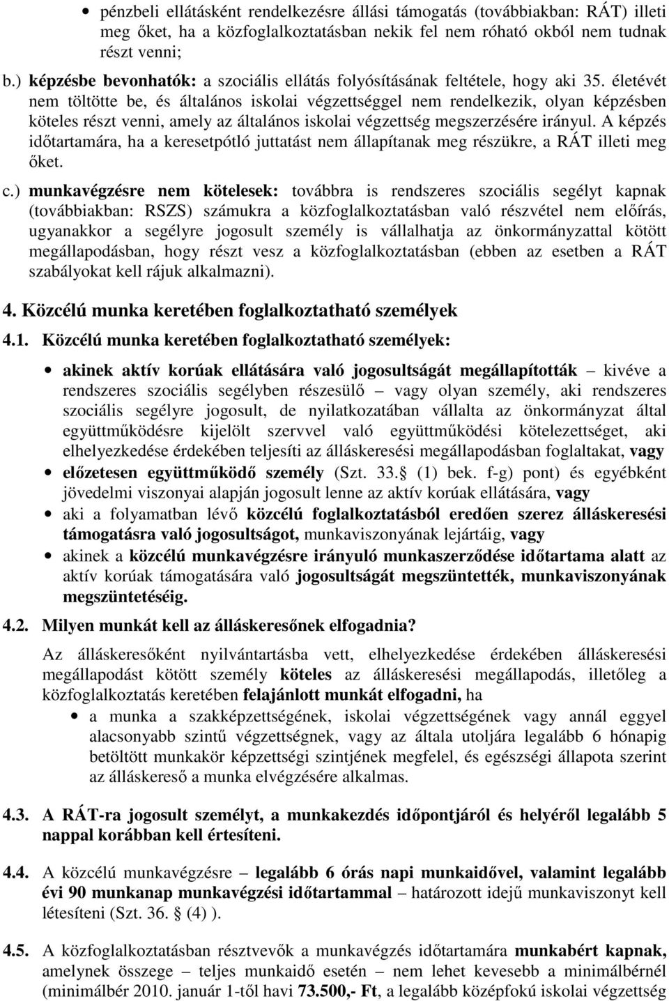 életévét nem töltötte be, és általános iskolai végzettséggel nem rendelkezik, olyan képzésben köteles részt venni, amely az általános iskolai végzettség megszerzésére irányul.