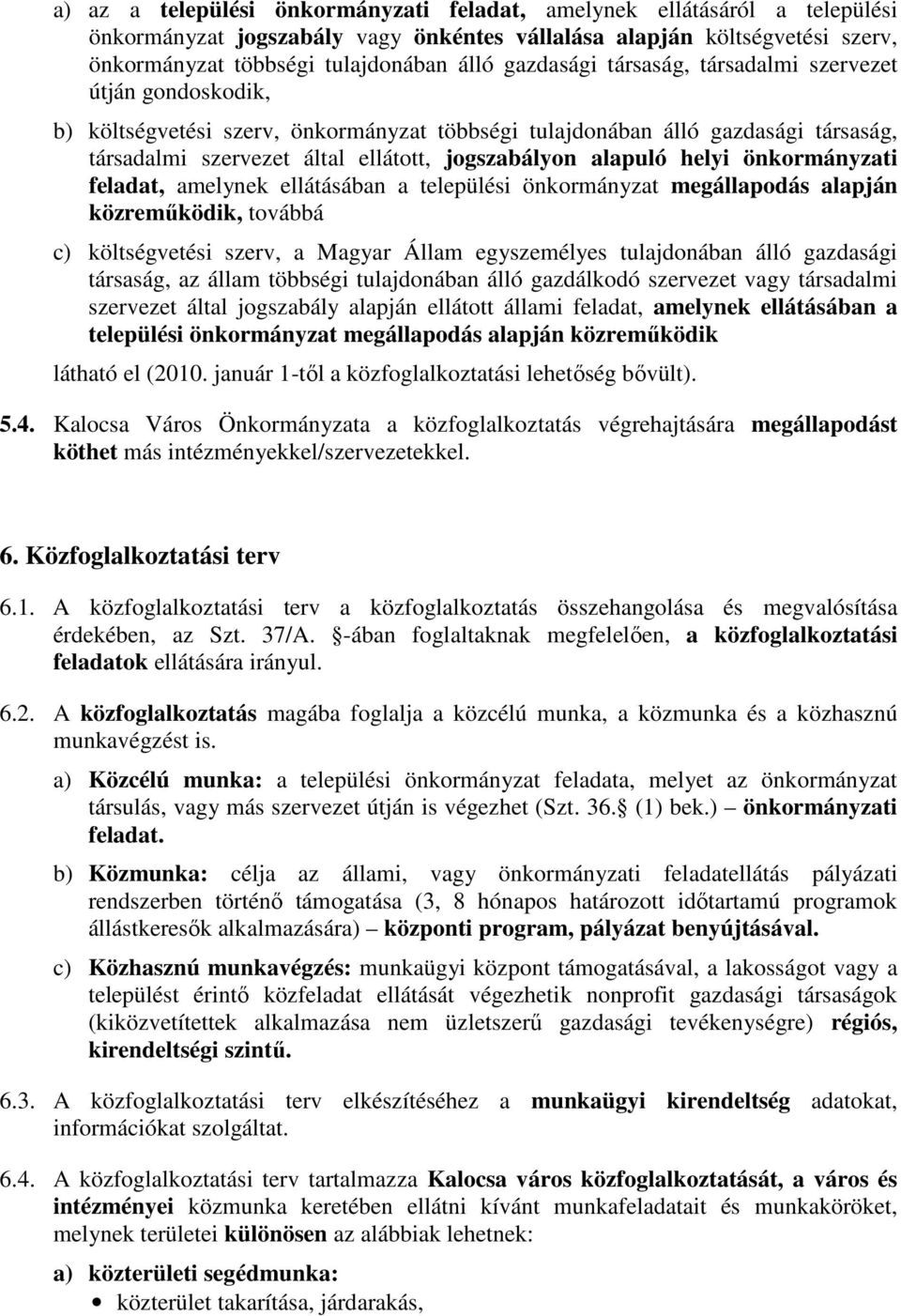 alapuló helyi önkormányzati feladat, amelynek ellátásában a települési önkormányzat megállapodás alapján közreműködik, továbbá c) költségvetési szerv, a Magyar Állam egyszemélyes tulajdonában álló