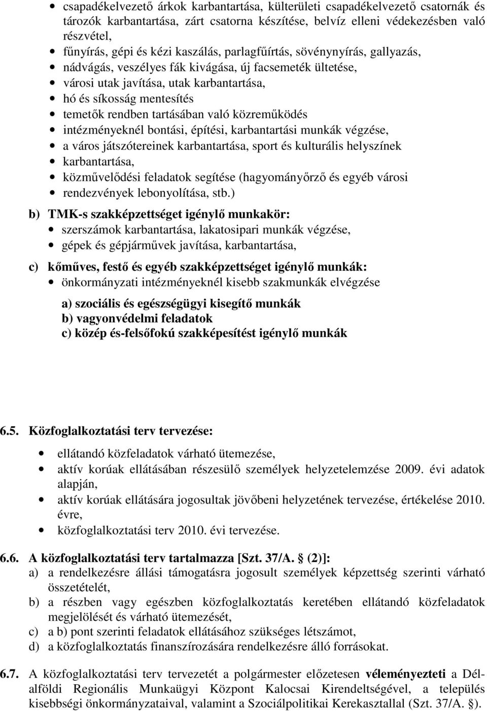 tartásában való közreműködés intézményeknél bontási, építési, karbantartási munkák végzése, a város játszótereinek karbantartása, sport és kulturális helyszínek karbantartása, közművelődési feladatok