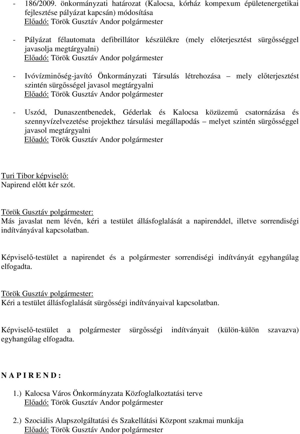 (mely előterjesztést sürgősséggel javasolja megtárgyalni) Előadó: Török Gusztáv Andor polgármester - Ivóvízminőség-javító Önkormányzati Társulás létrehozása mely előterjesztést szintén sürgősségel