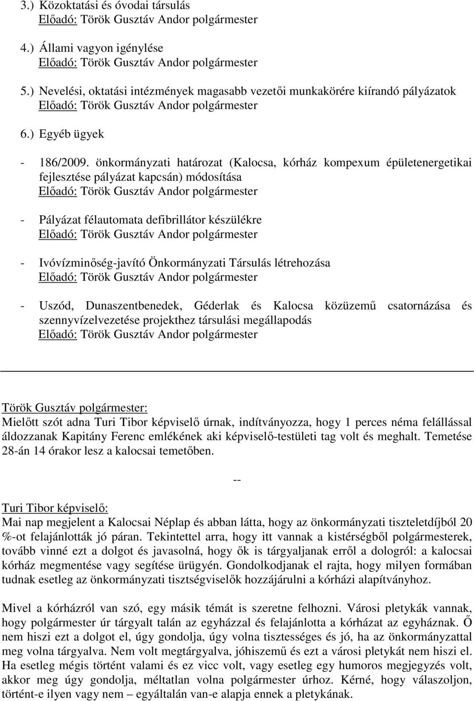 önkormányzati határozat (Kalocsa, kórház kompexum épületenergetikai fejlesztése pályázat kapcsán) módosítása Előadó: Török Gusztáv Andor polgármester - Pályázat félautomata defibrillátor készülékre