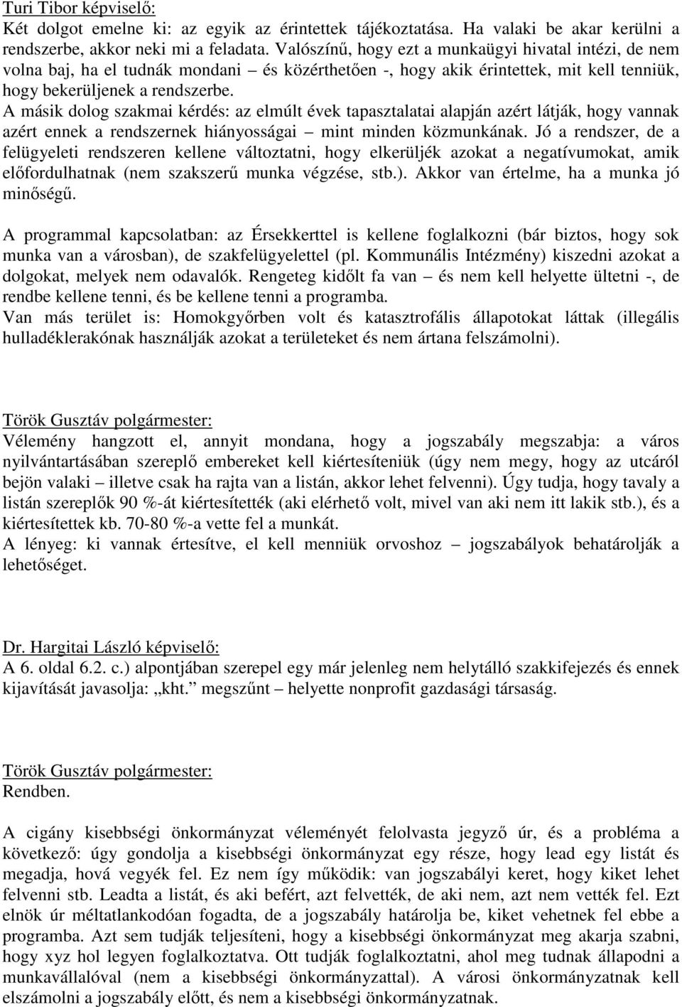 A másik dolog szakmai kérdés: az elmúlt évek tapasztalatai alapján azért látják, hogy vannak azért ennek a rendszernek hiányosságai mint minden közmunkának.