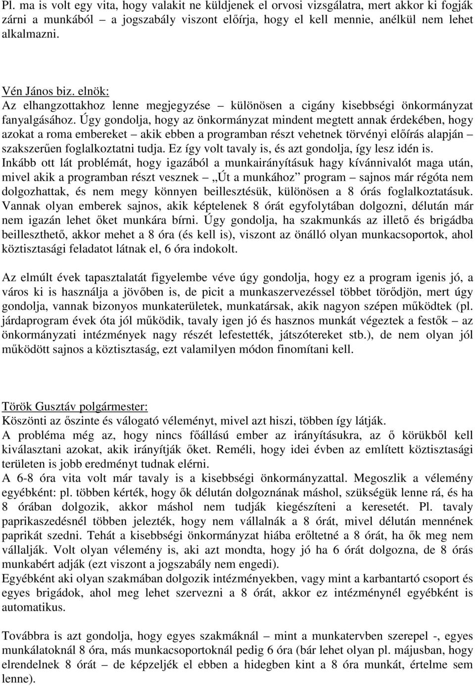 Úgy gondolja, hogy az önkormányzat mindent megtett annak érdekében, hogy azokat a roma embereket akik ebben a programban részt vehetnek törvényi előírás alapján szakszerűen foglalkoztatni tudja.