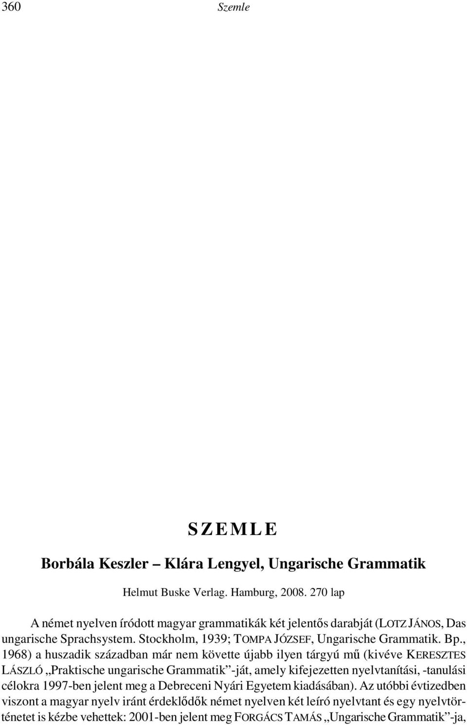 abban a tényben rejlik, hogy az ő magas rangú tanítványai nemigen kerülhettek olyan helyzetbe, hogy meg kelljen kérdezniük Hogy egy font marha hus (129).