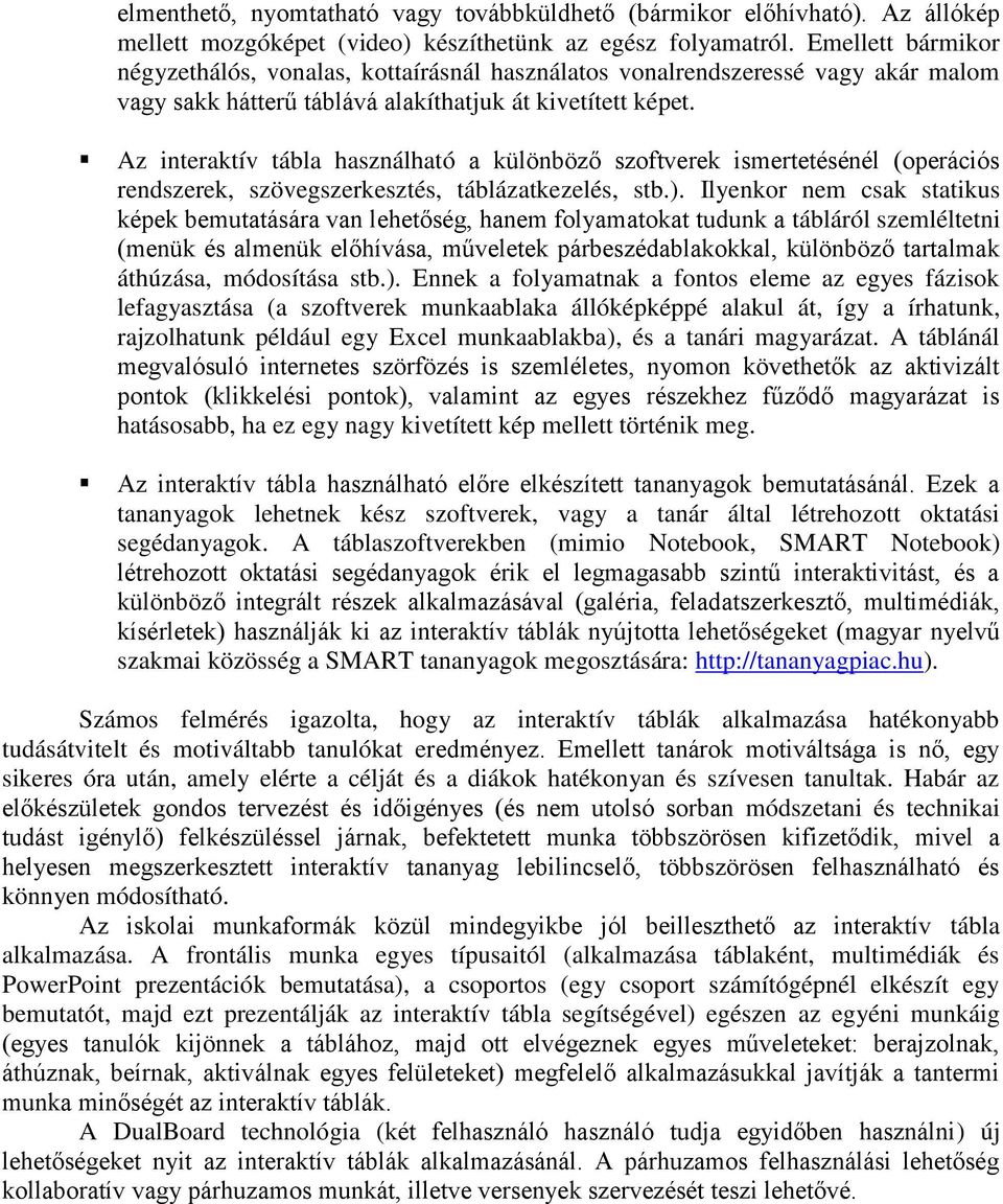 Az interaktív tábla használható a különböző szoftverek ismertetésénél (operációs rendszerek, szövegszerkesztés, táblázatkezelés, stb.).