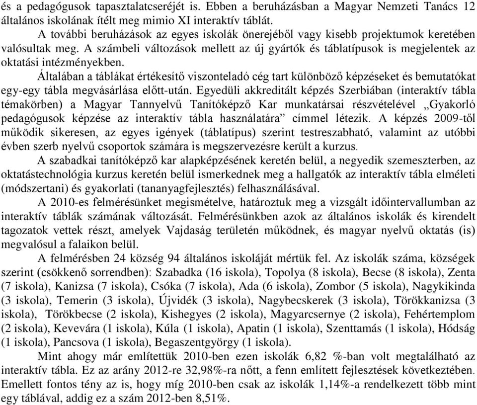 A számbeli változások mellett az új gyártók és táblatípusok is megjelentek az oktatási intézményekben.