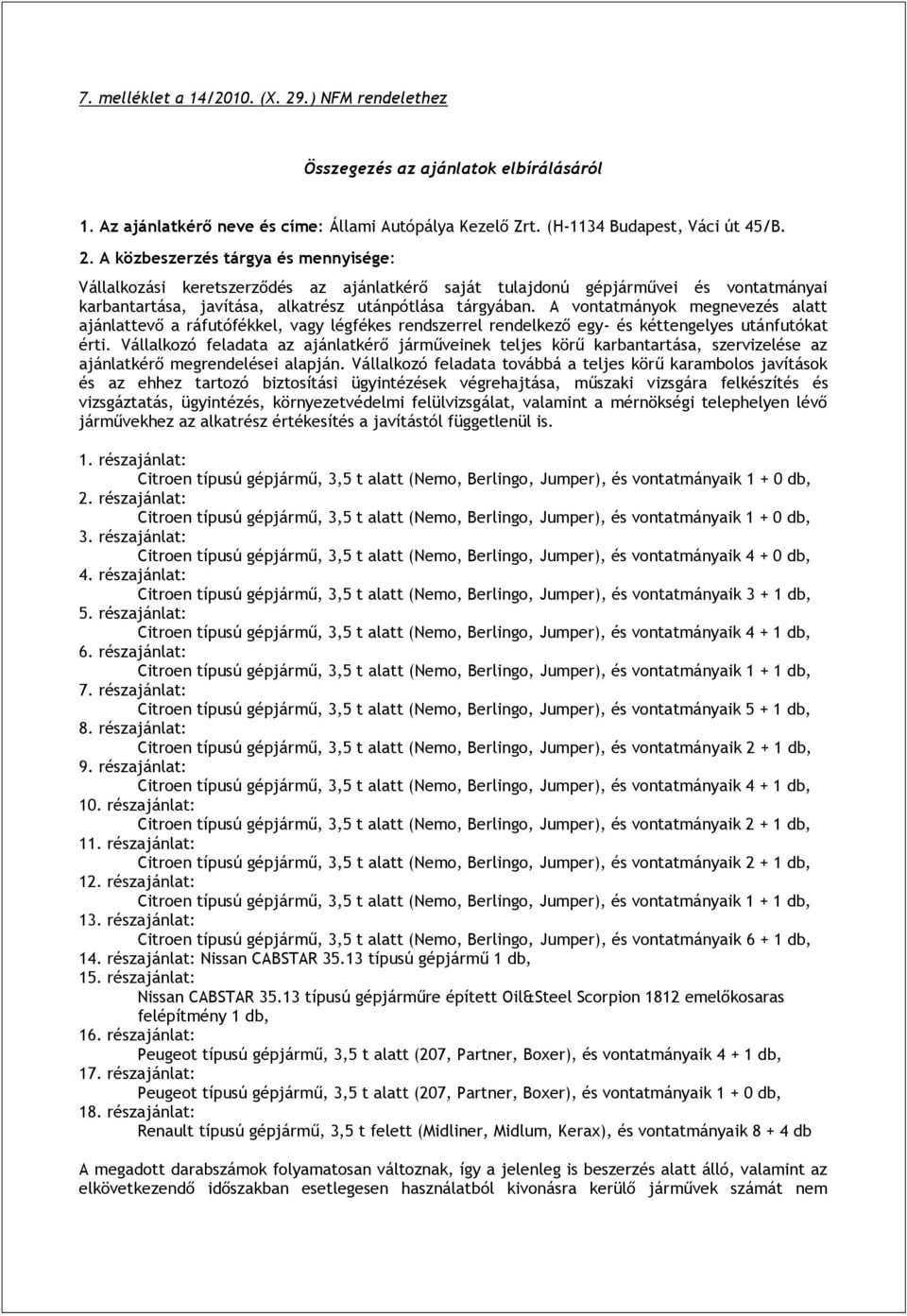 Vállalkozó feladata az ajánlatkérő járműveinek teljes körű karbantartása, szervizele az ajánlatkérő megrendelei alapján.