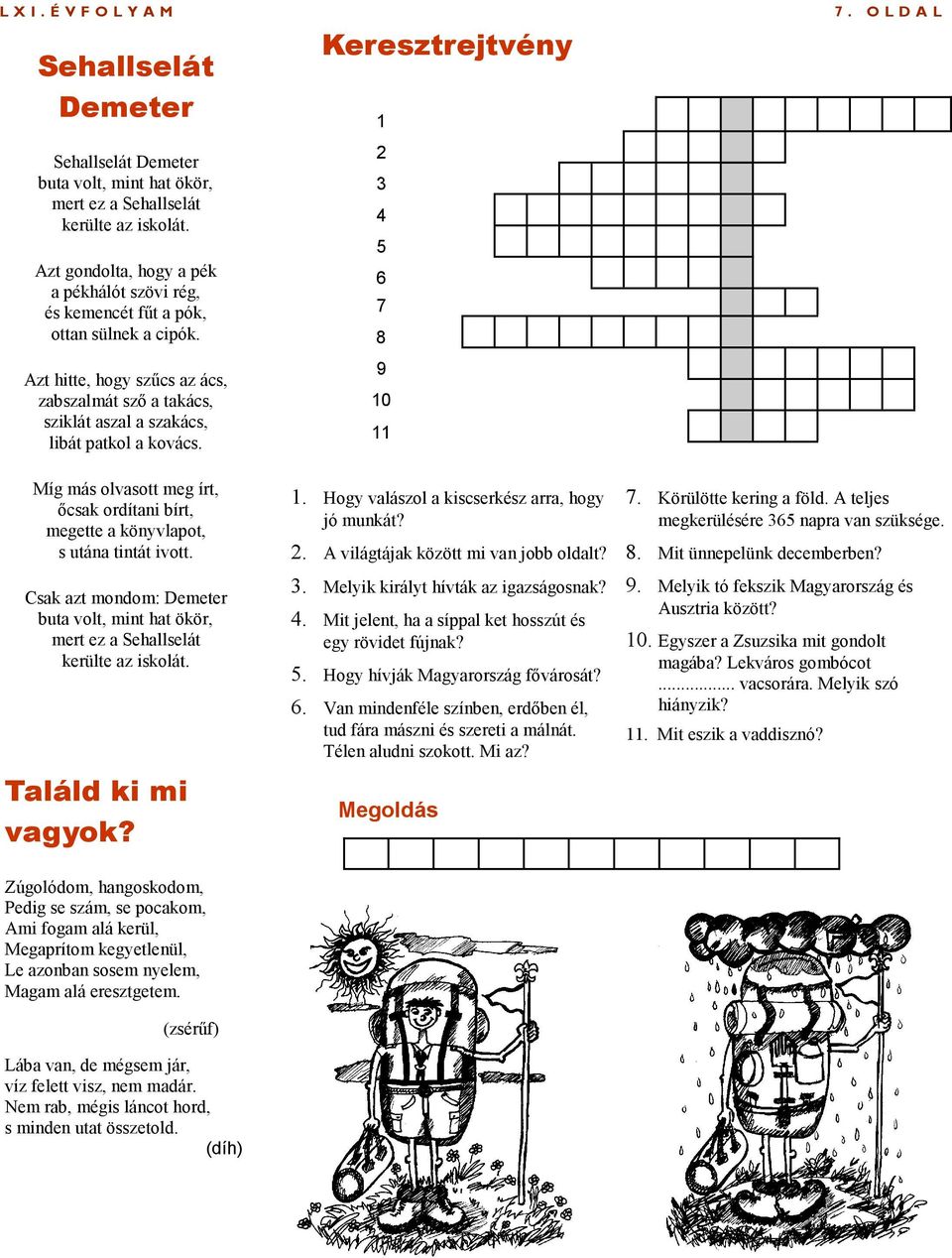 Míg más olvasott meg írt, ıcsak ordítani bírt, megette a könyvlapot, s utána tintát ivott. Csak azt mondom: Demeter buta volt, mint hat ökör, mert ez a Sehallselát kerülte az iskolát.