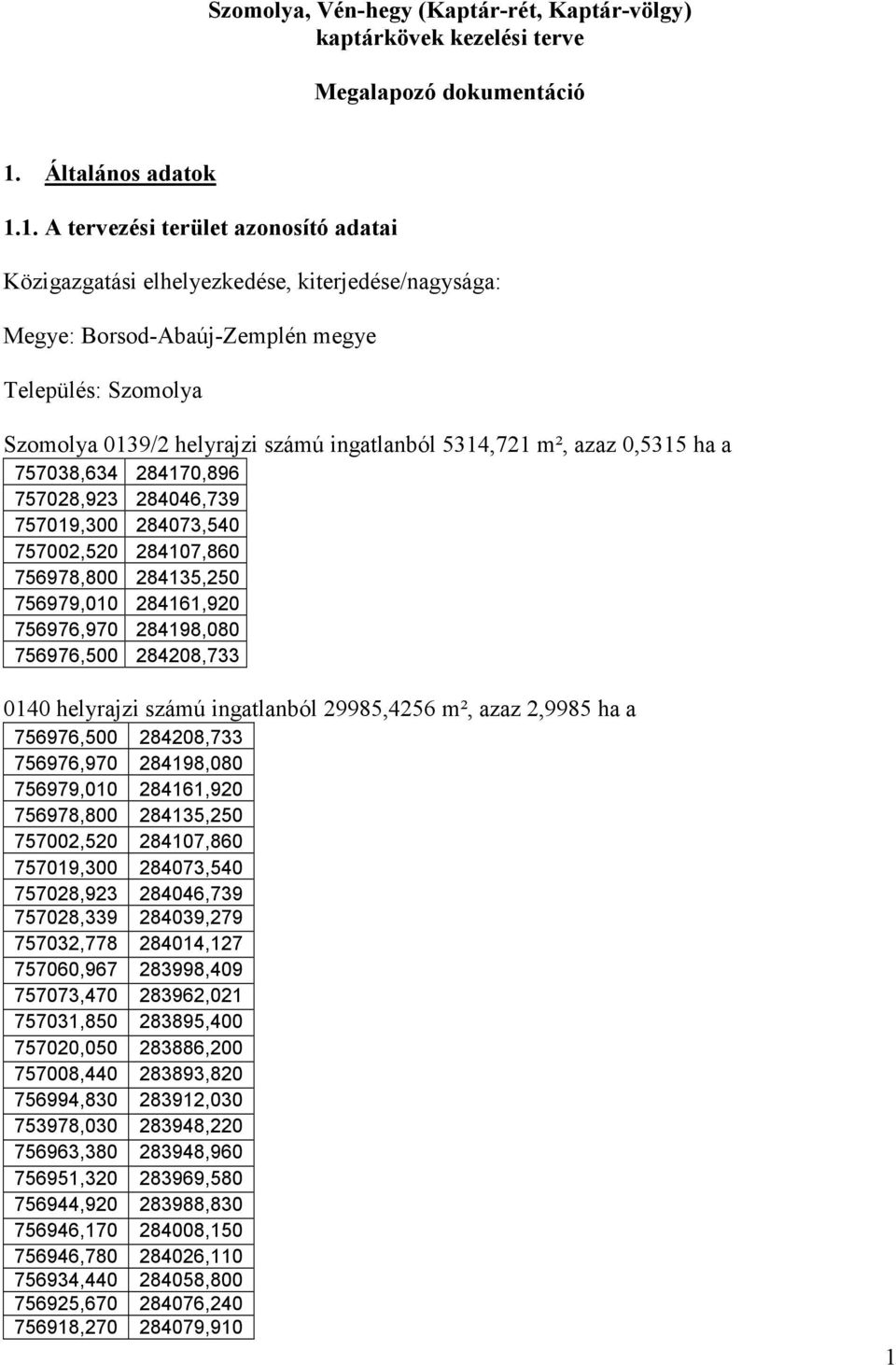 1. A tervezési terület azonosító adatai Közigazgatási elhelyezkedése, kiterjedése/nagysága: Megye: Borsod-Abaúj-Zemplén megye Település: Szomolya Szomolya 0139/2 helyrajzi számú ingatlanból 5314,721