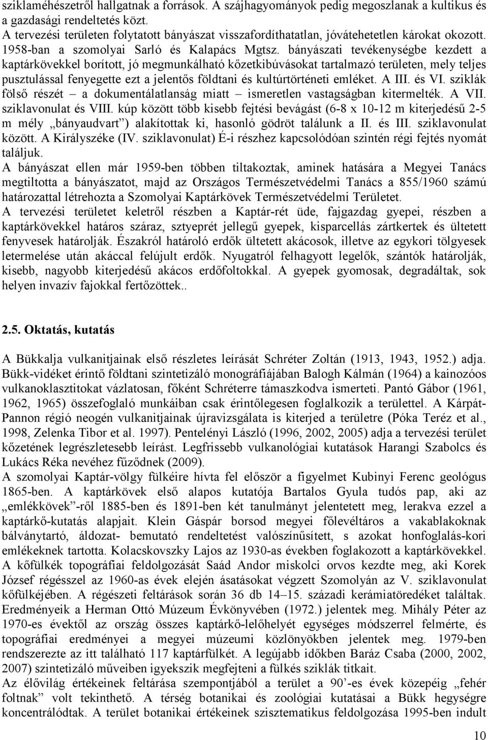 bányászati tevékenységbe kezdett a kaptárkövekkel borított, jó megmunkálható kızetkibúvásokat tartalmazó területen, mely teljes pusztulással fenyegette ezt a jelentıs földtani és kultúrtörténeti