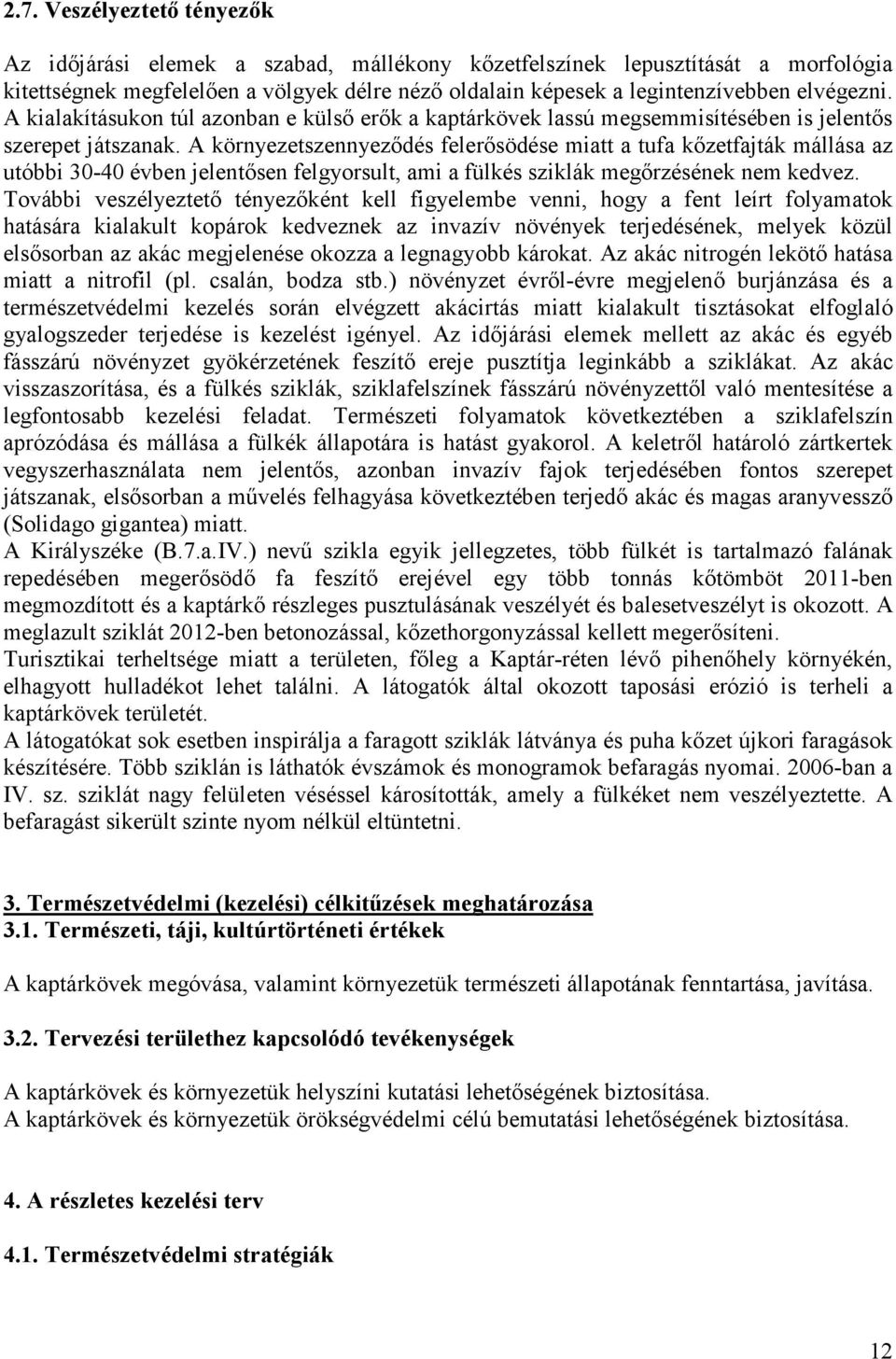 A környezetszennyezıdés felerısödése miatt a tufa kızetfajták mállása az utóbbi 30-40 évben jelentısen felgyorsult, ami a fülkés sziklák megırzésének nem kedvez.