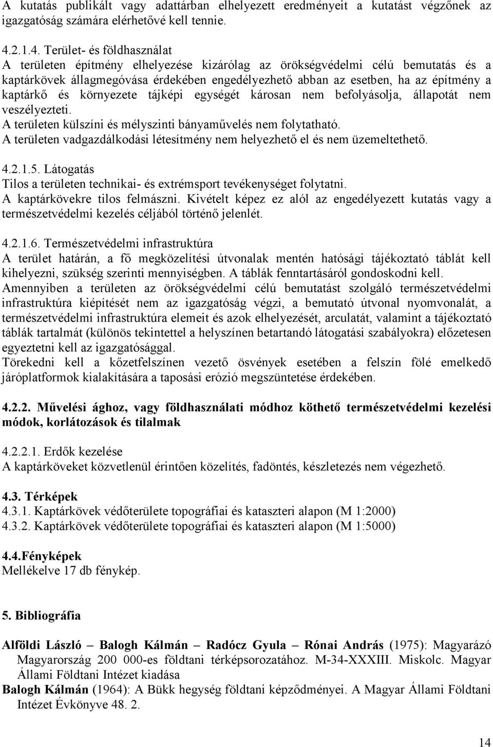 Terület- és földhasználat A területen építmény elhelyezése kizárólag az örökségvédelmi célú bemutatás és a kaptárkövek állagmegóvása érdekében engedélyezhetı abban az esetben, ha az építmény a