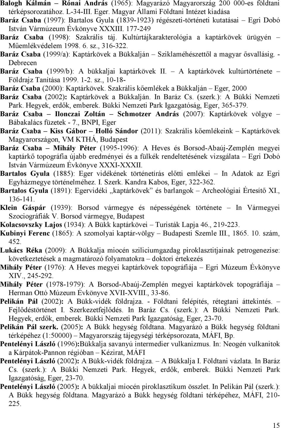 177-249 Baráz Csaba (1998): Szakrális táj. Kultúrtájkarakterológia a kaptárkövek ürügyén Mőemlékvédelem 1998. 6. sz., 316-322.