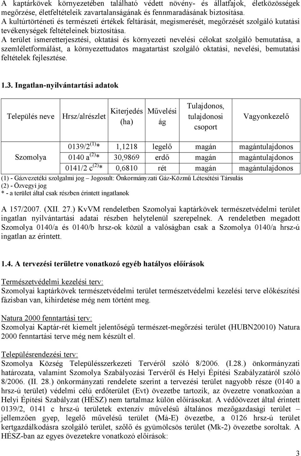 A terület ismeretterjesztési, oktatási és környezeti nevelési célokat szolgáló bemutatása, a szemléletformálást, a környezettudatos magatartást szolgáló oktatási, nevelési, bemutatási feltételek