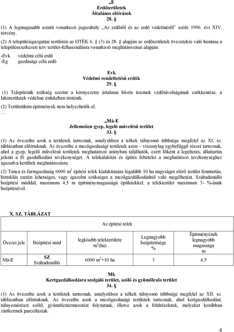 alapján az erdıterületek övezetekre való bontása a településszerkezeti terv terület-felhasználásra vonatkozó meghatározásai alapján: -Evk -Eg védelmi célú erdı gazdasági célú erdı Evk Védelmi