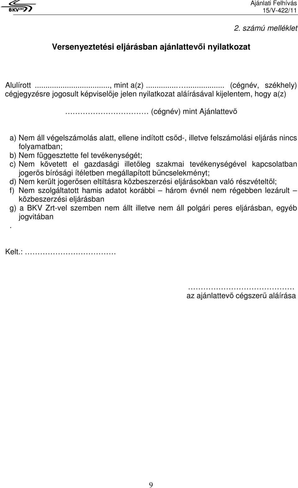 felszámolási eljárás nincs folyamatban; b) Nem függesztette fel tevékenységét; c) Nem követett el gazdasági illetőleg szakmai tevékenységével kapcsolatban jogerős bírósági ítéletben megállapított