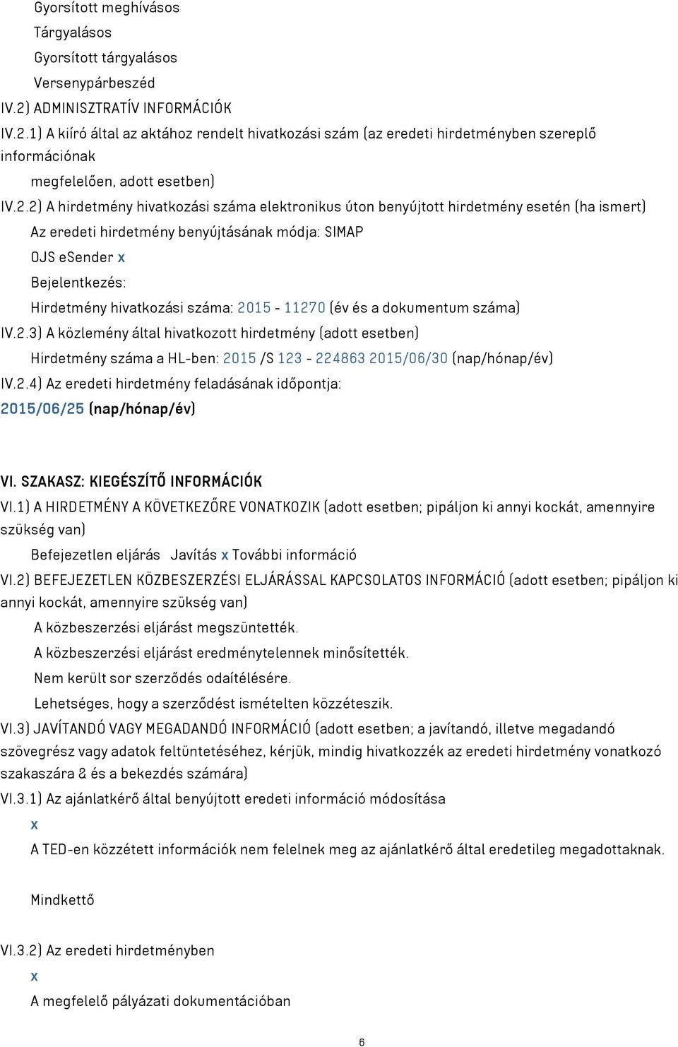 1) A kiíró által az aktához rendelt hivatkozási szám (az eredeti hirdetményben szereplő információnak megfelelően, adott esetben) IV.2.