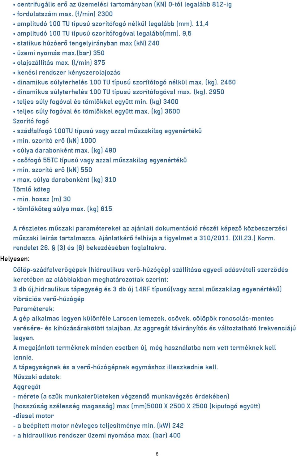 (l/min) 375 kenési rendszer kényszerolajozás dinamikus súlyterhelés 100 TU típusú szorítófogó nélkül max. (kg). 2460 dinamikus súlyterhelés 100 TU típusú szorítófogóval max. (kg). 2950 teljes súly fogóval és tömlőkkel együtt min.