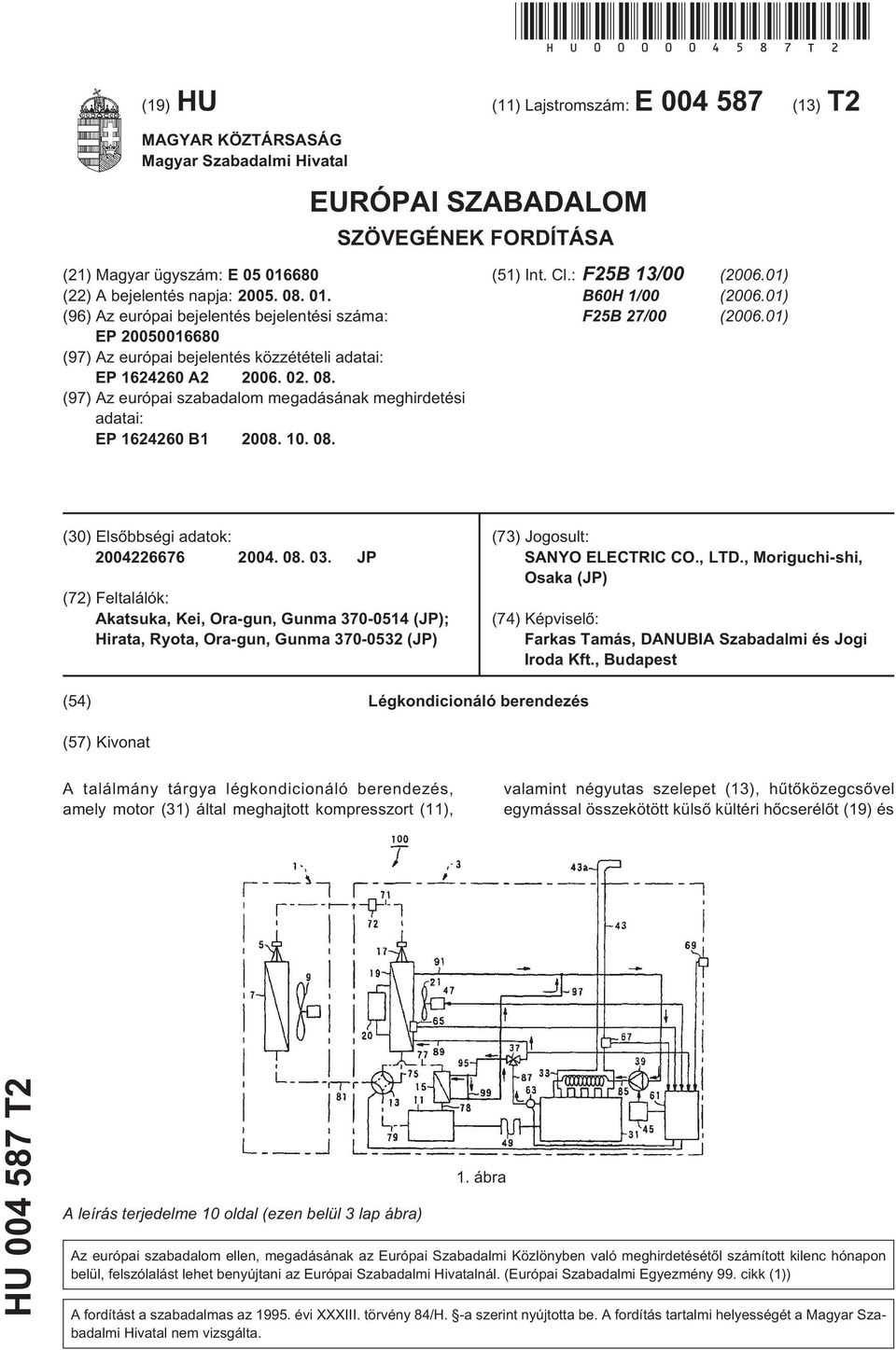 680 (22) A bejelentés napja: 0. 08. 01. (96) Az európai bejelentés bejelentési száma: EP 00016680 (97) Az európai bejelentés közzétételi adatai: EP 1624260 A2 06. 02. 08. (97) Az európai szabadalom megadásának meghirdetési adatai: EP 1624260 B1 08.