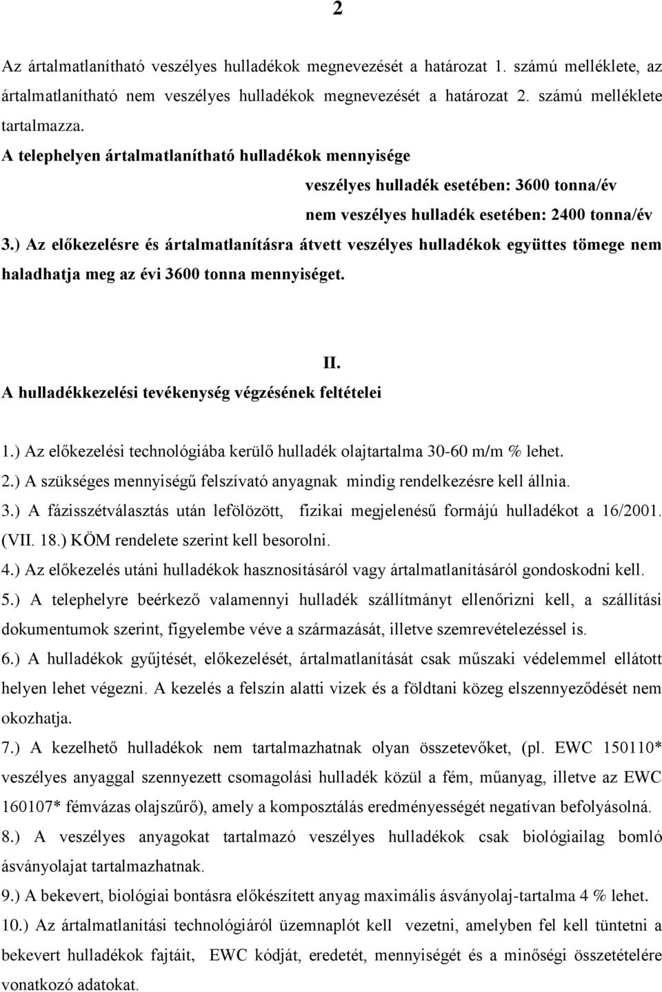 ) Az előkezelésre és ártalmatlanításra átvett veszélyes hulladékok együttes tömege nem haladhatja meg az évi 3600 tonna mennyiséget. A hulladékkezelési tevékenység végzésének feltételei II. 1.