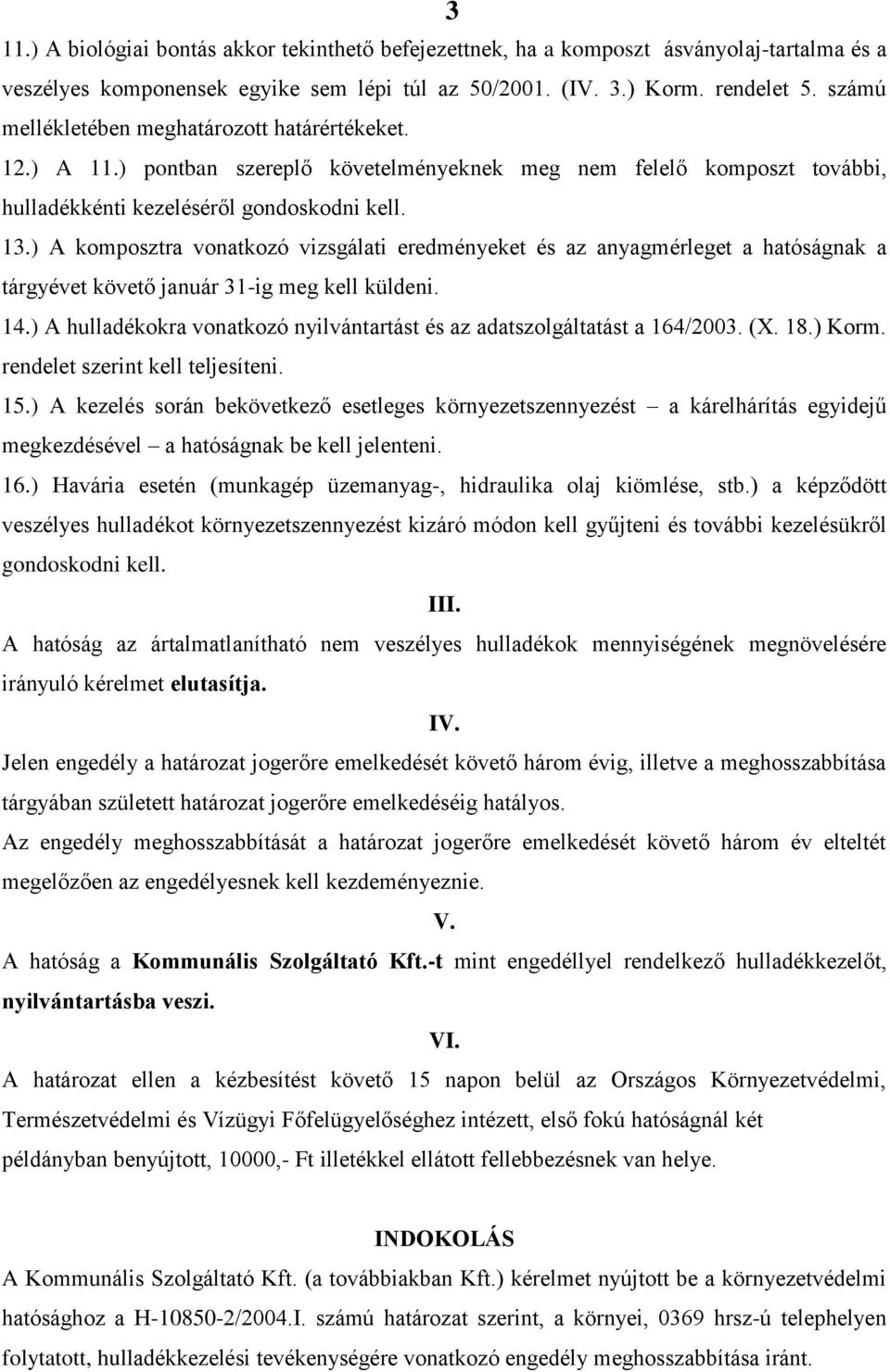 ) A komposztra vonatkozó vizsgálati eredményeket és az anyagmérleget a hatóságnak a tárgyévet követő január 31-ig meg kell küldeni. 14.