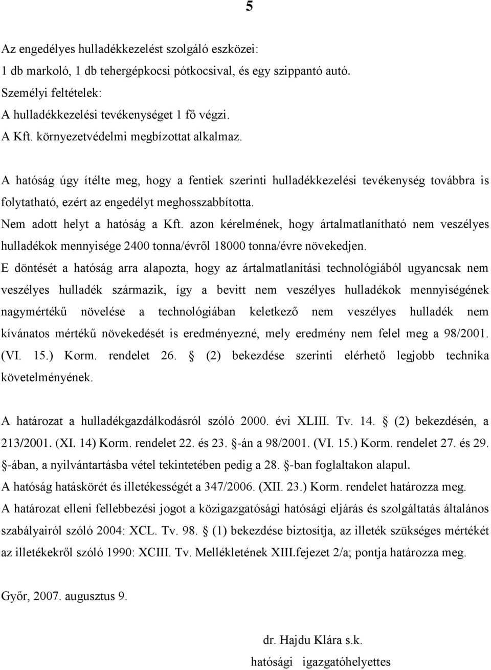 Nem adott helyt a hatóság a Kft. azon kérelmének, hogy ártalmatlanítható nem veszélyes hulladékok mennyisége 2400 tonna/évről 18000 tonna/évre növekedjen.