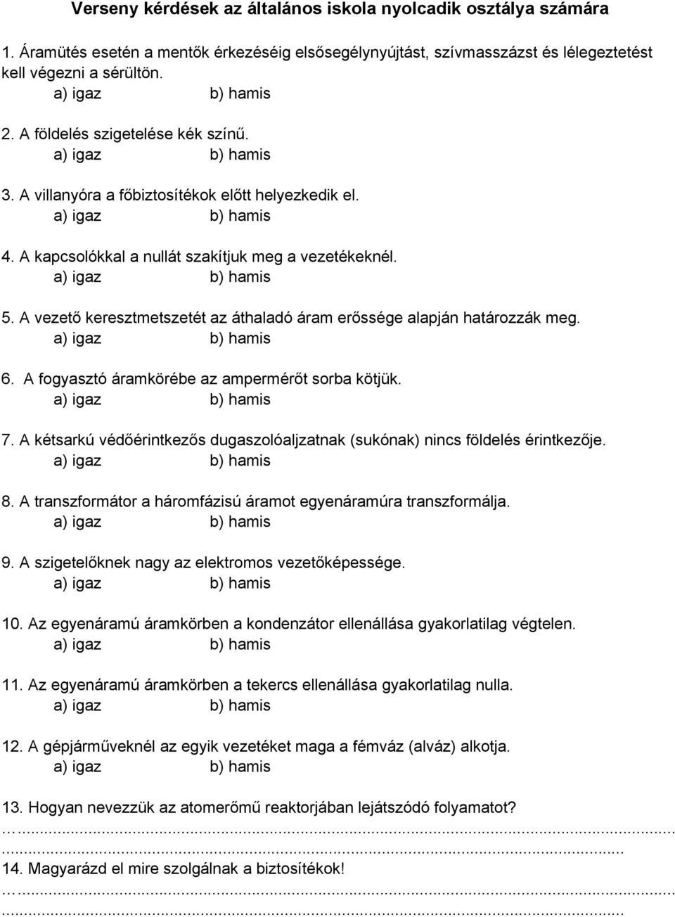 A vezető keresztmetszetét az áthaladó áram erőssége alapján határozzák meg. 6. A fogyasztó áramkörébe az ampermérőt sorba kötjük. 7.