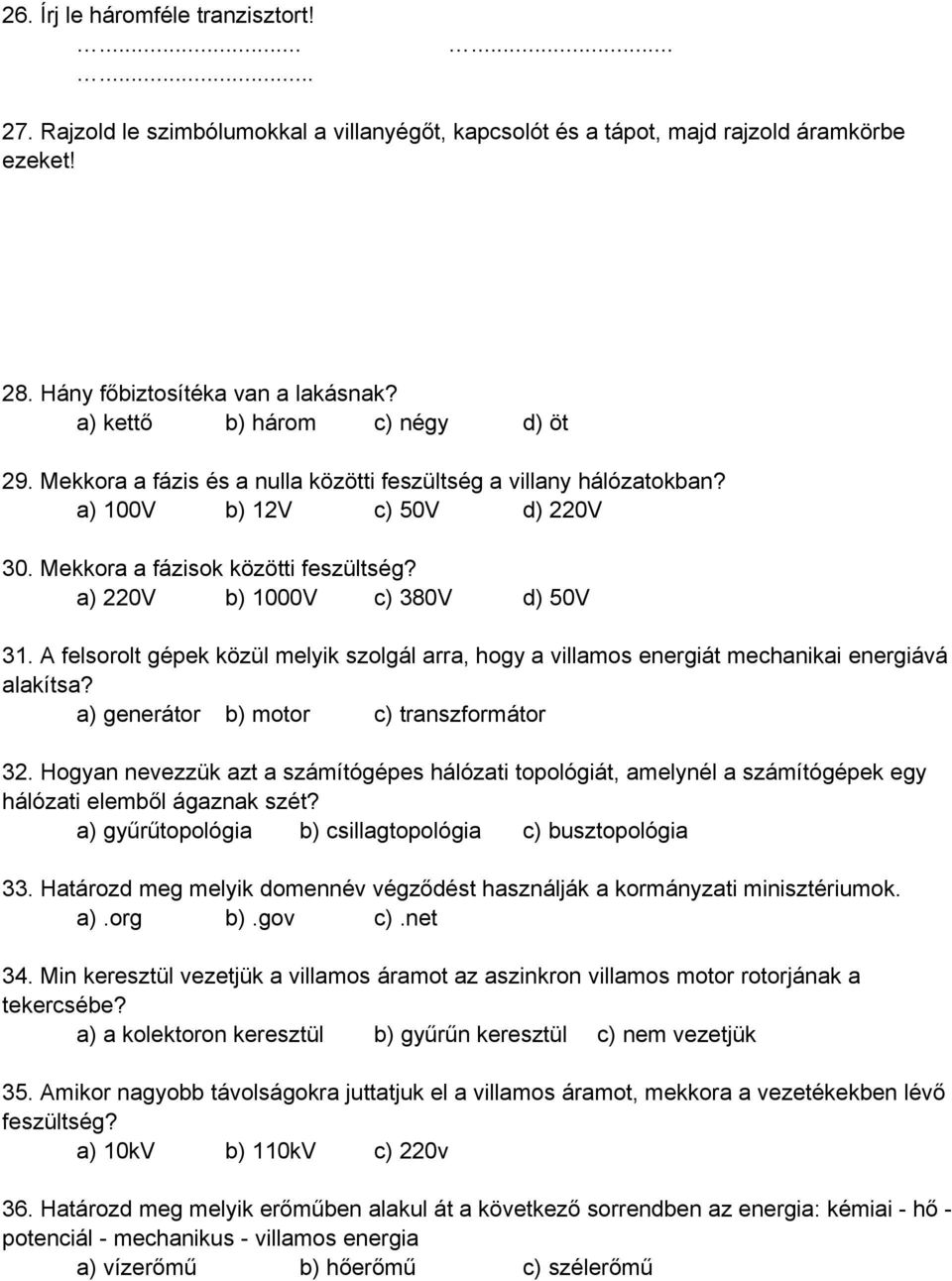 a) 220V b) 1000V c) 380V d) 50V 31. A felsorolt gépek közül melyik szolgál arra, hogy a villamos energiát mechanikai energiává alakítsa? a) generátor b) motor c) transzformátor 32.