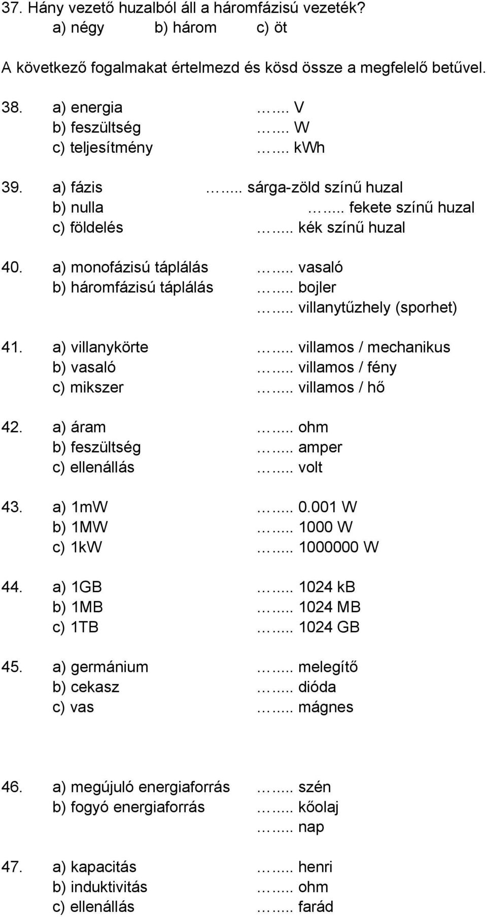.. villanytűzhely (sporhet) 41. a) villanykörte... villamos / mechanikus b) vasaló... villamos / fény c) mikszer... villamos / hő 42. a) áram... ohm b) feszültség... amper c) ellenállás... volt 43.